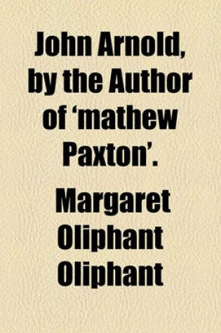 Cover of John Arnold, by the Author of 'Mathew Paxton'.