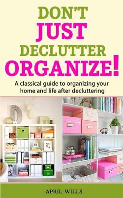 Book cover for Don't Just Declutter, Organize!