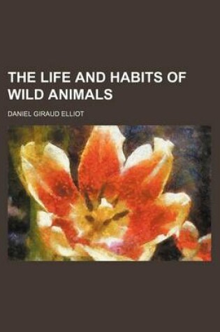 Cover of The Life and Habits of Wild Animals