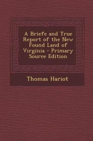 Cover of A Briefe and True Report of the New Found Land of Virginia - Primary Source Edition