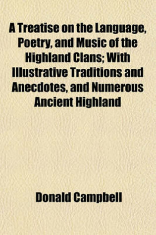 Cover of A Treatise on the Language, Poetry, and Music of the Highland Clans; With Illustrative Traditions and Anecdotes, and Numerous Ancient Highland