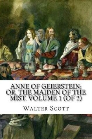 Cover of Anne of Geierstein; Or, The Maiden of the Mist. Volume 1 (of 2)