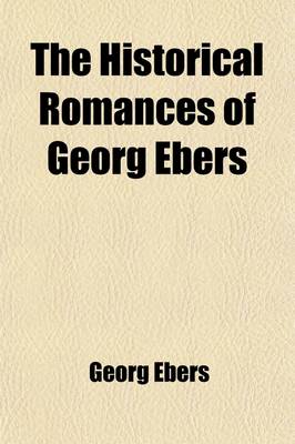 Book cover for The Historical Romances of Georg Ebers; Uarda.-2. an Egyptian Princess.-3. the Sisters. Joshua.-4. Cleopatra.-5. the Emperor.-6. Homo Sum. Serapis.-7. Arachne.-8. the Bride of the Nile.-9. a Thorny Path.-10. in the Fire of the Volume 1