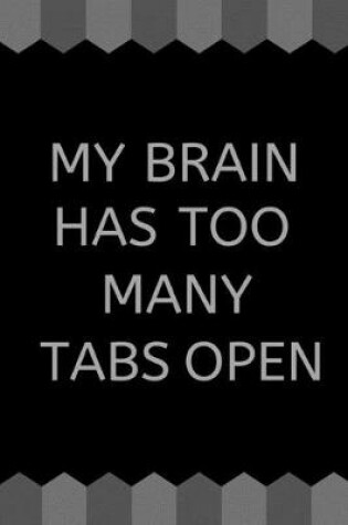 Cover of My Brain Has Too Many Tabs Open - Funny Novelty Quote Notebook / Notepad for Gift / Journal / Diary