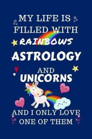 Cover of My Life Is Filled With Rainbows Astrology And Unicorns And I Only Love One Of Them