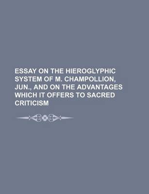 Book cover for Essay on the Hieroglyphic System of M. Champollion, Jun., and on the Advantages Which It Offers to Sacred Criticism