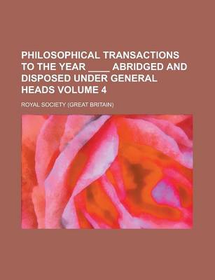 Book cover for Philosophical Transactions to the Year ____ Abridged and Disposed Under General Heads Volume 4