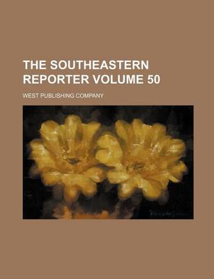 Book cover for The Southeastern Reporter Volume 50