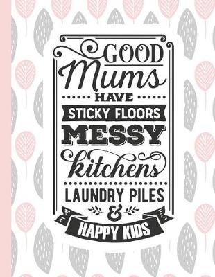 Book cover for Good Mums Have Sticky Floors Messy Kitchens Laundry Piles & Happy Kids