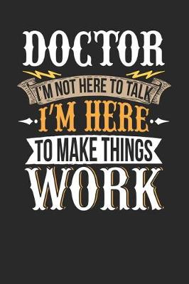 Book cover for Doctor I'm Not Here to Talk I'm Here to Make Things Work