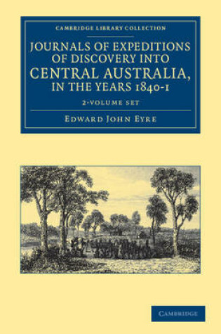 Cover of Journals of Expeditions of Discovery into Central Australia, and Overland from Adelaide to King George's Sound, in the Years 1840-1 2 Volume Set