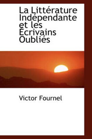 Cover of La Litt Rature Ind Pendante Et Les Crivains Oubli?'s