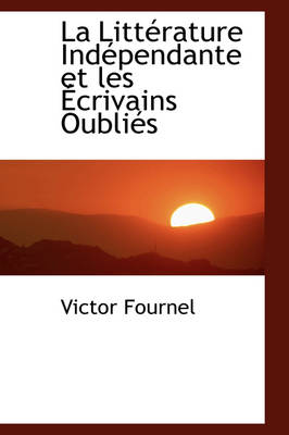 Book cover for La Litt Rature Ind Pendante Et Les Crivains Oubli?'s