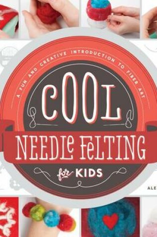 Cover of Cool Needle Felting for Kids: A Fun and Creative Introduction to Fiber Art