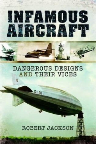 Cover of Infamous Aircraft: Dangerous Designs and Their Vices