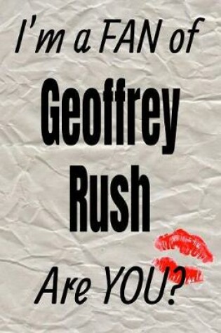 Cover of I'm a Fan of Geoffrey Rush Are You? Creative Writing Lined Journal