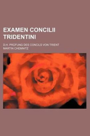 Cover of Examen Concilii Tridentini; D.H. Prufung Des Concils Von Trient