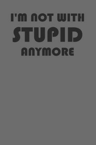 Cover of I'm Not With Stupid Anymore