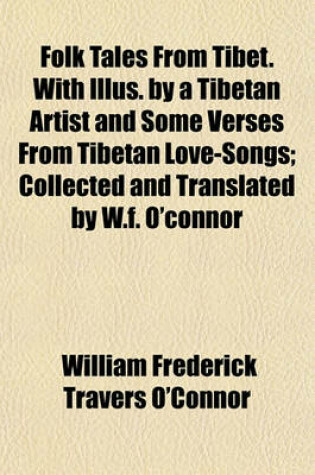 Cover of Folk Tales from Tibet. with Illus. by a Tibetan Artist and Some Verses from Tibetan Love-Songs; Collected and Translated by W.F. O'Connor