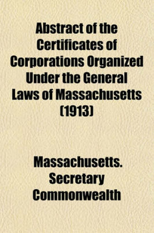 Cover of Abstract of the Certificates of Corporations Organized Under the General Laws of Massachusetts (1913)