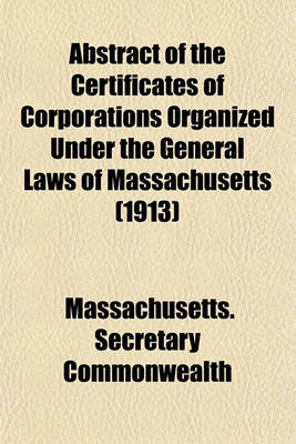 Book cover for Abstract of the Certificates of Corporations Organized Under the General Laws of Massachusetts (1913)