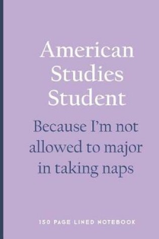 Cover of American Studies Student - Because I'm Not Allowed to Major in Taking Naps