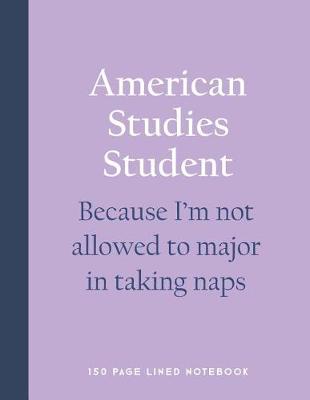 Book cover for American Studies Student - Because I'm Not Allowed to Major in Taking Naps