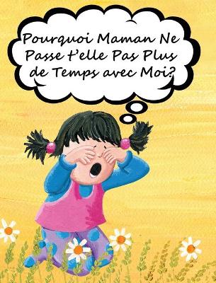 Book cover for Pourquoi Maman Ne Passe t'elle Pas Plus de Temps avec Moi?
