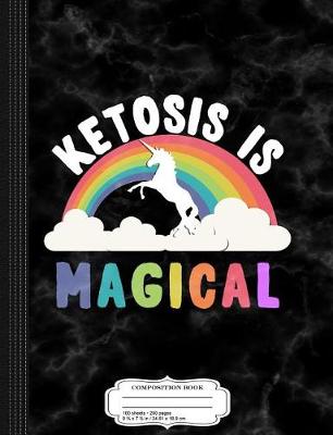 Book cover for Ketosis Is Magical Composition Notebook