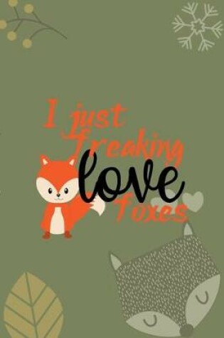 Cover of I Just Freaking Love Foxes