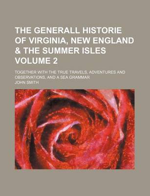 Book cover for The Generall Historie of Virginia, New England & the Summer Isles Volume 2; Together with the True Travels, Adventures and Observations, and a Sea Grammar