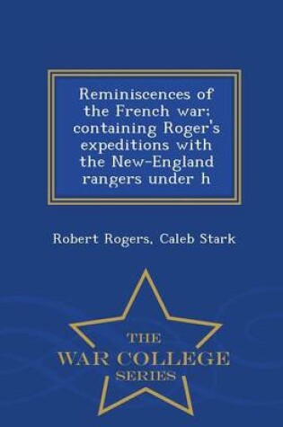 Cover of Reminiscences of the French War; Containing Roger's Expeditions with the New-England Rangers Under H - War College Series