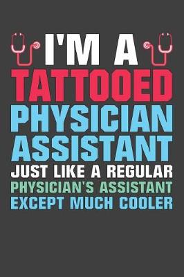 Book cover for I'm A Tattooed Physician Assistant Just Like A Regular Physician's Assistant Except Much Cooler