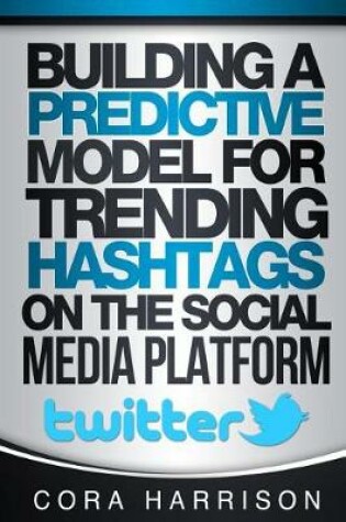 Cover of Building a Predictive Model for Trending Hashtags on the Social Media Platform T