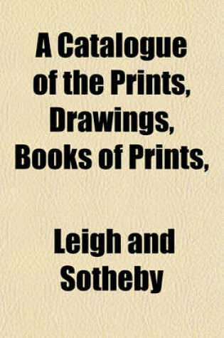 Cover of A Catalogue of the Prints, Drawings, Books of Prints,