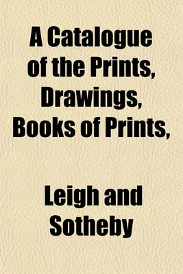 Book cover for A Catalogue of the Prints, Drawings, Books of Prints,