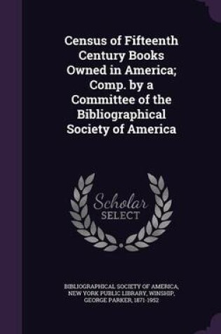 Cover of Census of Fifteenth Century Books Owned in America; Comp. by a Committee of the Bibliographical Society of America