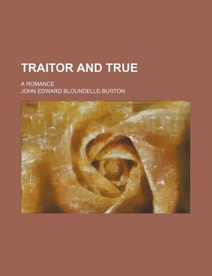 Book cover for Traitor and True; A Romance