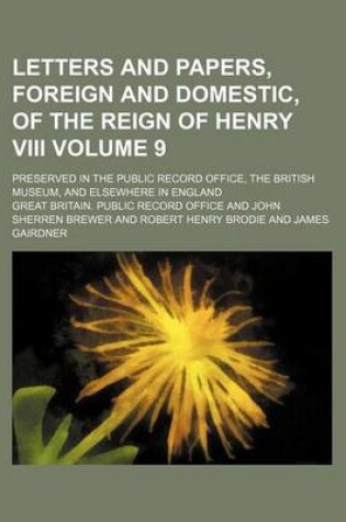 Cover of Letters and Papers, Foreign and Domestic, of the Reign of Henry VIII Volume 9; Preserved in the Public Record Office, the British Museum, and Elsewhere in England