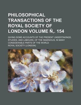 Book cover for Philosophical Transactions of the Royal Society of London Volume N . 154; Giving Some Accounts of the Present Undertakings, Studies, and Labours, of the Ingenious, in Many Considerable Parts of the World