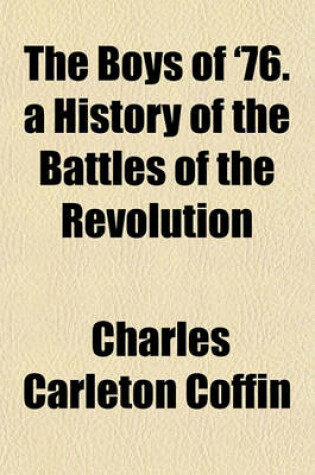 Cover of The Boys of '76. a History of the Battles of the Revolution