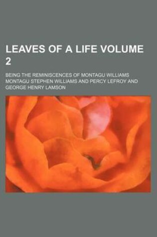 Cover of Leaves of a Life Volume 2; Being the Reminiscences of Montagu Williams