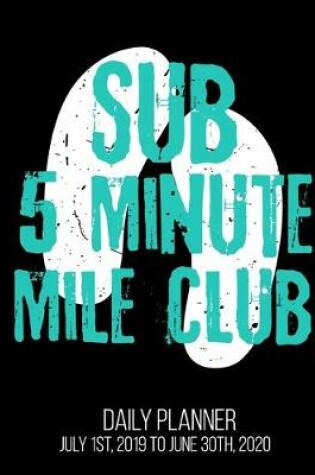 Cover of Sub 5 Minute Mile Club Daily Planner July 1st, 2019 To June 30th, 2020