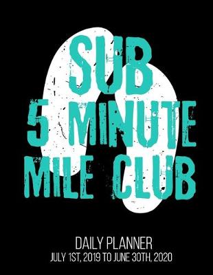 Book cover for Sub 5 Minute Mile Club Daily Planner July 1st, 2019 To June 30th, 2020