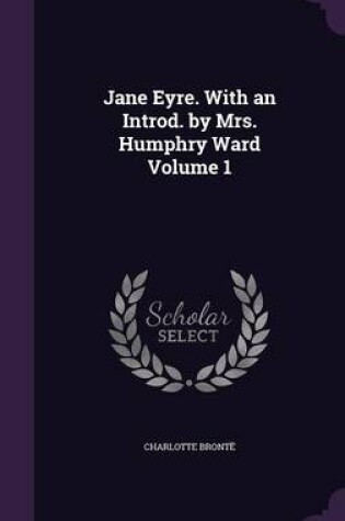 Cover of Jane Eyre. with an Introd. by Mrs. Humphry Ward Volume 1