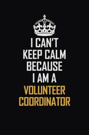 Cover of I Can't Keep Calm Because I Am A Volunteer Coordinator