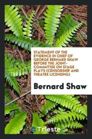 Cover of Statement of the Evidence in Chief of George Bernard Shaw Before the Joint-Committee on Stage Plays (Censorship and Theatre Licensing)