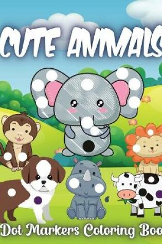 Cover of Cute Animals Dot Markers Coloring Book