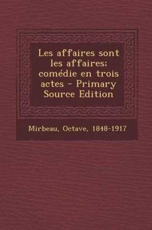 Cover of Les Affaires Sont Les Affaires; Comedie En Trois Actes - Primary Source Edition