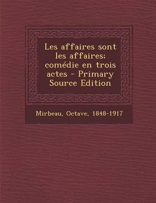 Book cover for Les Affaires Sont Les Affaires; Comedie En Trois Actes - Primary Source Edition